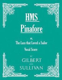 bokomslag H.M.S. Pinafore - Or, The Lass That Loved A Sailor
