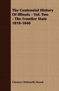 bokomslag The Centennial History Of Illinois - Vol. Two - The Frontier State 1818-1848