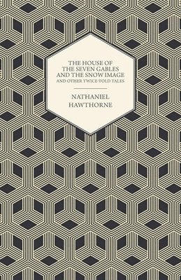 Nathaniel Hawthorne - Complete Works Of Nathaniel Hawthorne; The House of the Seven Gables and The Snow Image And Other Twice-Told Tales, Häftad