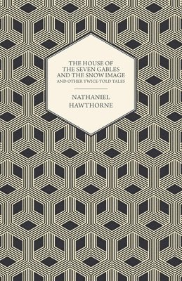 The Complete Works Of Nathaniel Hawthorne; The House of the Seven Gables and The Snow Image And Other Twice-Told Tales 1
