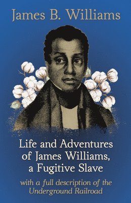 bokomslag Life And Adventures Of James Williams, A Fugitive Slave, With A Full Description Of The Underground Railroad