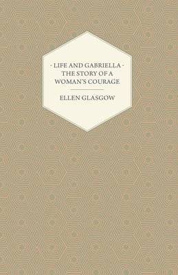 Ellen Glasgow - Life And Gabriella, Häftad