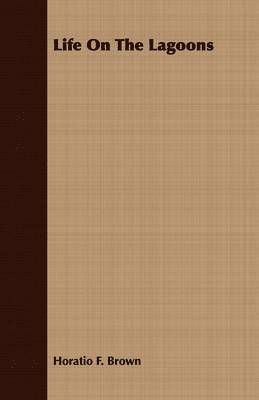 Horatio F. Brown - Life On The Lagoons, Häftad