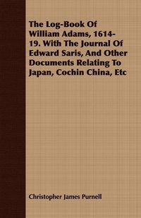 bokomslag The Log-Book Of William Adams, 1614-19. With The Journal Of Edward Saris, And Other Documents Relating To Japan, Cochin China, Etc