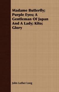 bokomslag Madame Butterfly; Purple Eyes; A Gentleman Of Japan And A Lady; Kito; Glory