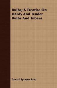 bokomslag Bulbs; A Treatise On Hardy And Tender Bulbs And Tubers