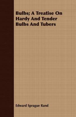 Bulbs; A Treatise On Hardy And Tender Bulbs And Tubers 1
