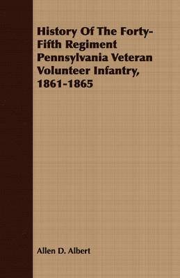 bokomslag History Of The Forty-Fifth Regiment Pennsylvania Veteran Volunteer Infantry, 1861-1865