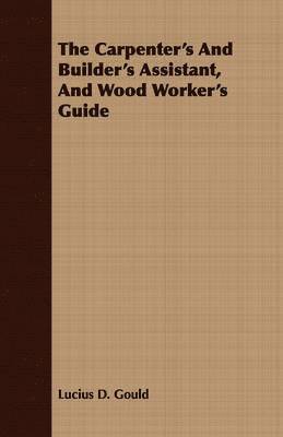 Carpenter's And Builder's Assistant, And Wood Worker's Guide