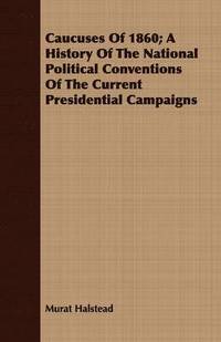 bokomslag Caucuses Of 1860; A History Of The National Political Conventions Of The Current Presidential Campaigns