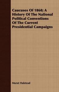 bokomslag Caucuses Of 1860; A History Of The National Political Conventions Of The Current Presidential Campaigns