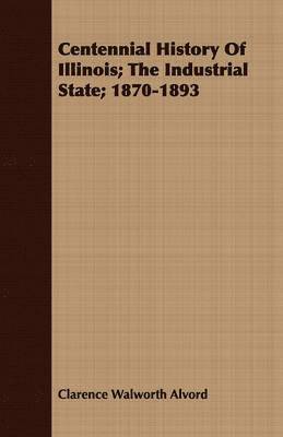 bokomslag Centennial History Of Illinois; The Industrial State; 1870-1893