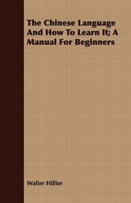 bokomslag Chinese Language And How To Learn It; A Manual For Beginners
