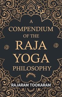 bokomslag A Compendium Of The Raja Yoga Philosophy