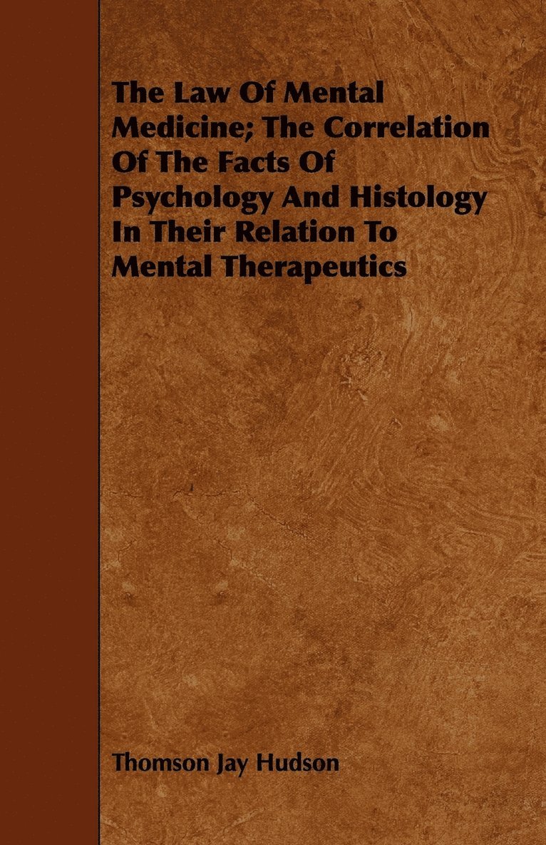 The Law Of Mental Medicine; The Correlation Of The Facts Of Psychology And Histology In Their Relation To Mental Therapeutics 1