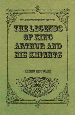 James Knowles - Legends Of King Arthur And His Knights, Häftad