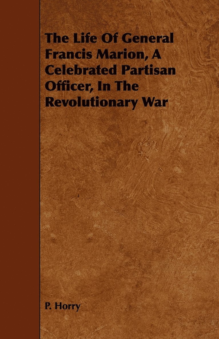 P. Horry - Life Of General Francis Marion, A Celebrated Partisan Officer, In The Revolutionary War, Häftad