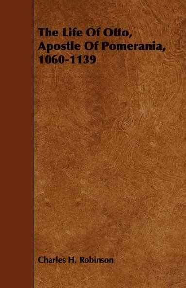 Charles H. Robinson - Life Of Otto, Apostle Of Pomerania, 1060-1139, Häftad