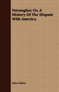 bokomslag Novanglus; Or, A History Of The Dispute With America