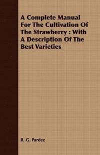 bokomslag A Complete Manual For The Cultivation Of The Strawberry