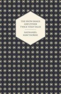 bokomslag The Snow-Image And Other Twice Told Tales