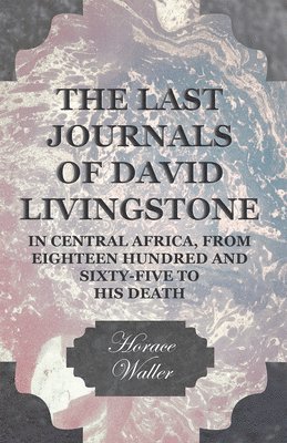 Horace Waller - Last Journals Of David Livingstone, In Central Africa, From Eighteen Hundred And Sixty-Five To His Death, Häftad