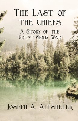 Last Of The Chiefs; A Story Of The Great Sioux War