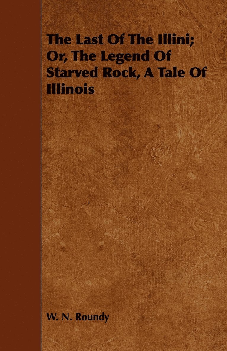 The Last Of The Illini; Or, The Legend Of Starved Rock, A Tale Of Illinois 1