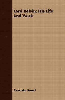 Alexander Russell - Lord Kelvin; His Life And Work, Häftad