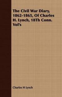bokomslag The Civil War Diary, 1862-1865, Of Charles H. Lynch, 18Th Conn. Vol's