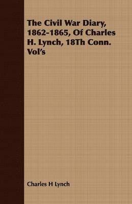 bokomslag Civil War Diary, 1862-1865, Of Charles H. Lynch, 18Th Conn. Vol's