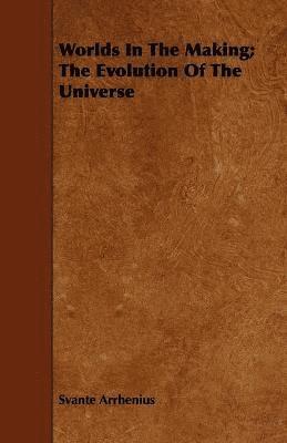 Svante Arrhenius - Worlds In The Making; The Evolution Of The Universe, Häftad