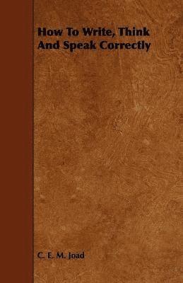 C. E. M. Joad - How To Write, Think And Speak Correctly, Häftad