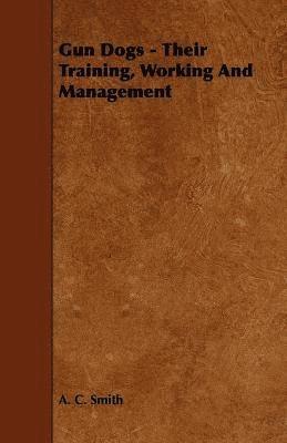 A. C. Smith - Gun Dogs - Their Training, Working And Management, Häftad