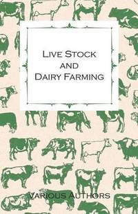 bokomslag Live Stock And Dairy Farming, A Non-Technical Manual For The Successful Breeding, Care And Management Of Farm Animals, The Dairy Herd, And The Essentials Of Dairy Production