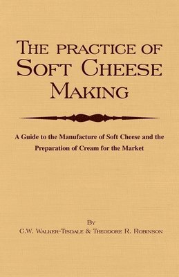 bokomslag Practice Of Soft Cheesemaking - A Guide to the Manufacture of Soft Cheese and the Preparation of Cream for the Market