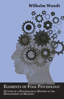 Wilhelm Wundt - Elements Of Folk Psychology - Outline Of A Psychological History Of The Development Of Mankind, Inbunden