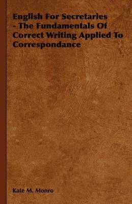 Kate M. Monro - English For Secretaries - The Fundamentals Of Correct Writing Applied To Correspondance, Inbunden