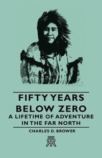 bokomslag Fifty Years Below Zero - A Lifetime of Adventure in the Far North