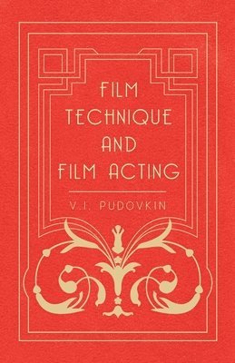 Film Technique And Film Acting - The Cinema Writings Of V.I. Pudovkin 1