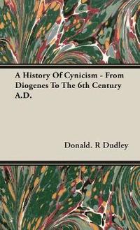 bokomslag A History Of Cynicism - From Diogenes To The 6th Century A.D.