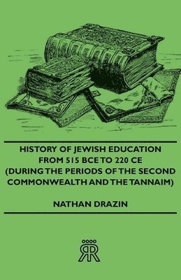 History Of Jewish Education From 515 BCE To 220 CE (During The Periods Of The Second Commonwealth And the Tannaim) 1