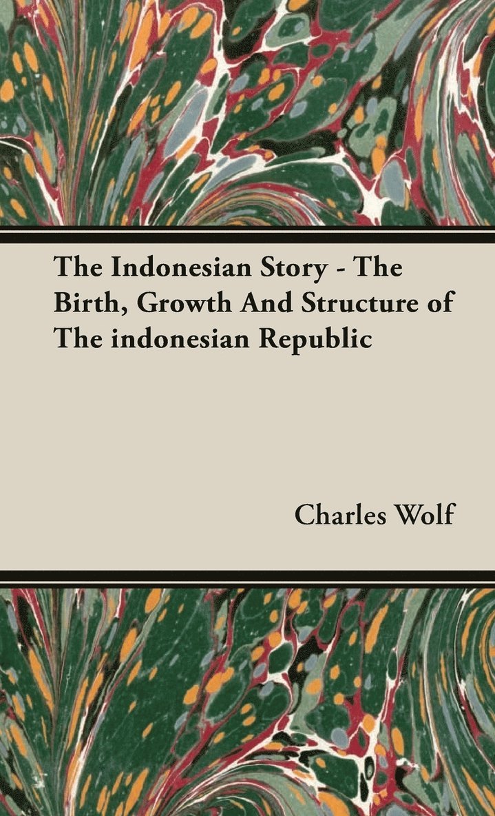 Charles Wolf - Indonesian Story - The Birth, Growth And Structure of The Indonesian Republic, Inbunden