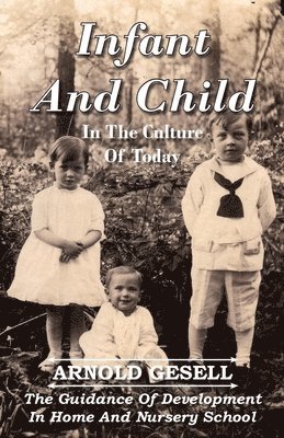 Infant And Child In The Culture Of Today - The Guidance Of Development In Home And Nursery School