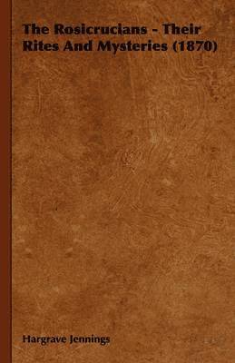 Hargrave Jennings - Rosicrucians - Their Rites And Mysteries (1870), Inbunden