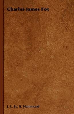 J. L. Le. B. Hammond, J. L. Le B. Hammond - Charles James Fox, Inbunden