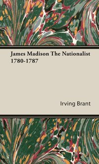 bokomslag James Madison The Nationalist 1780-1787