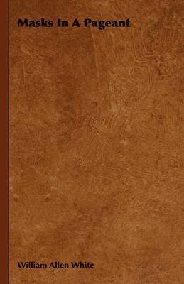 William Allen White - Masks In A Pageant, Inbunden