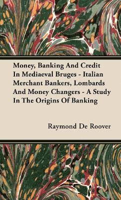 bokomslag Money, Banking And Credit In Mediaeval Bruges - Italian Merchant Bankers, Lombards And Money Changers - A Study In The Origins Of Banking