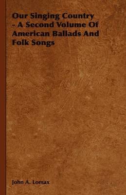 bokomslag Our Singing Country - A Second Volume Of American Ballads And Folk Songs